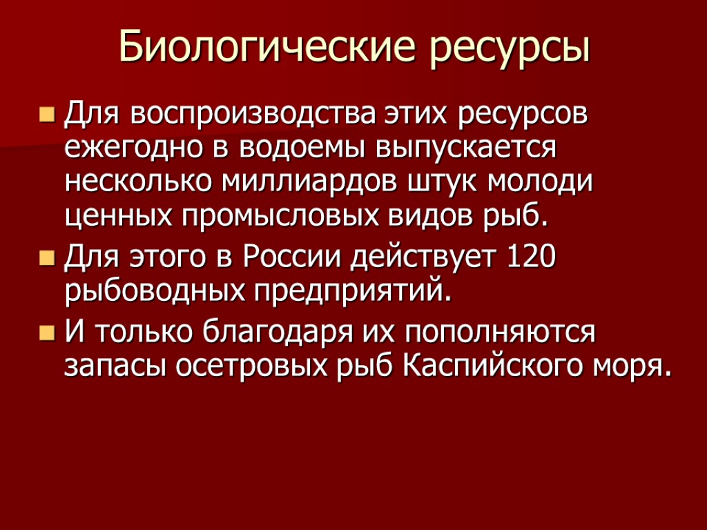 Биологические ресурсы Для воспроизводства этих ресурсов ежегодно в водоемы выпускается несколько миллиардов штук молоди